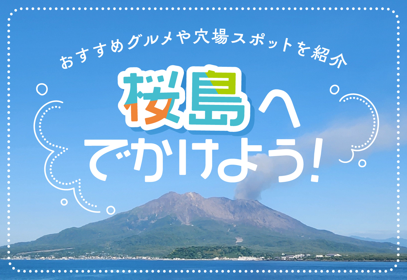 【桜島 特集】桜島へでかけよう！おすすめのグルメや穴場スポットを紹介！